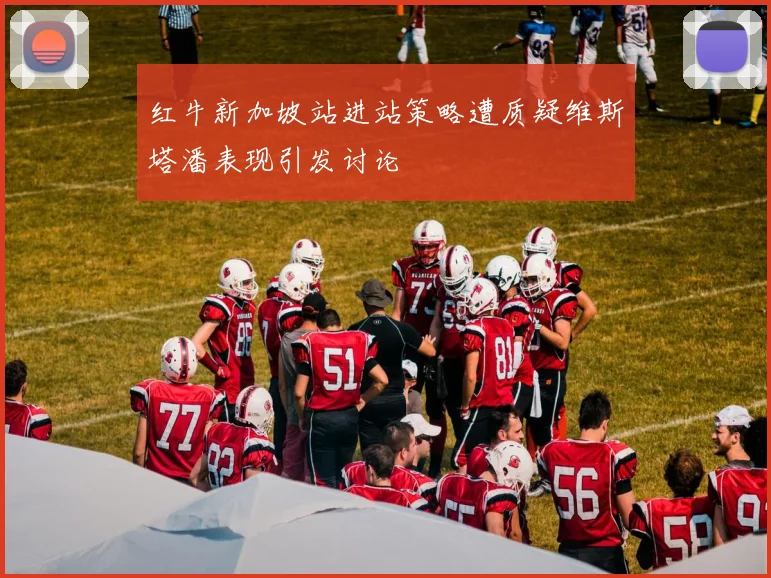 红牛新加坡站进站策略遭质疑维斯塔潘表现引发讨论